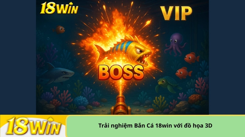 Trải nghiệm Bắn Cá 18win với đồ họa 3D