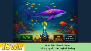 Giao diện bắn cá 18win hỗ trợ người chơi luyện kỹ năng