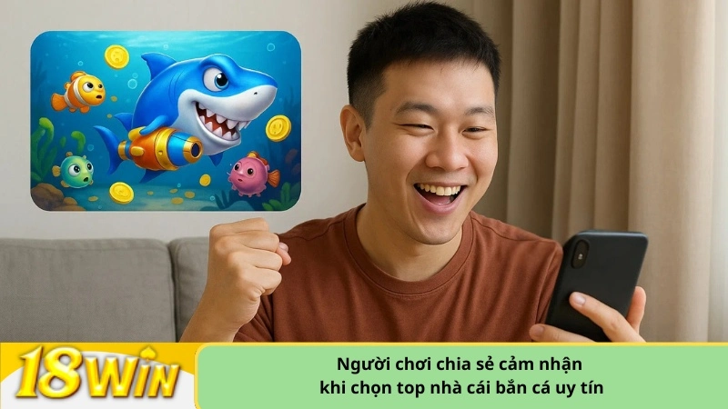 Người chơi chia sẻ cảm nhận khi chọn top nhà cái bắn cá uy tín