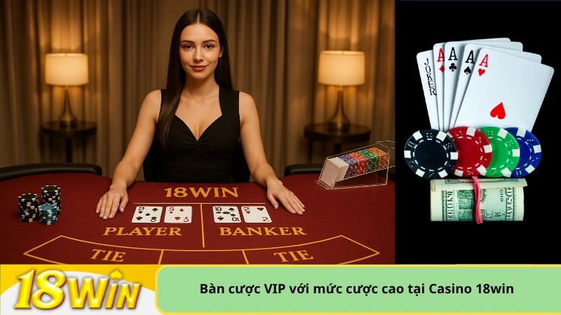 Bàn cược VIP với mức cược cao tại Casino 18win