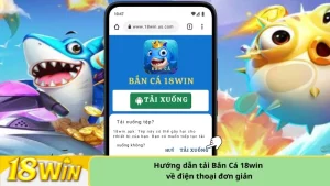Hướng dẫn tải Bắn Cá 18win về điện thoại đơn giản