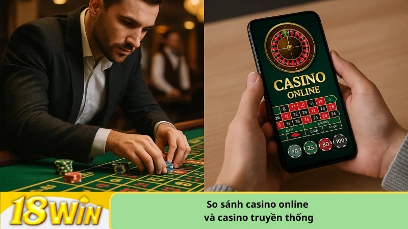 So sánh casino online và casino truyền thống