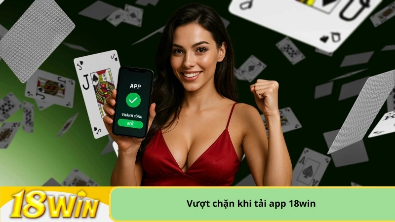 vượt chặn khi tải app 18win