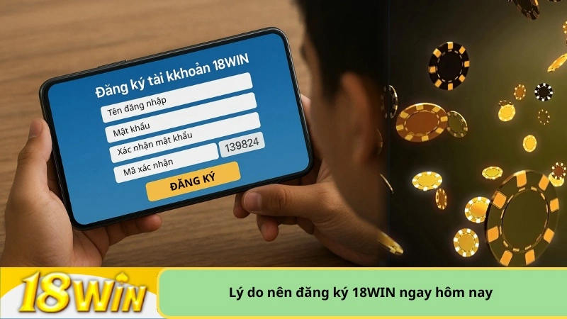 Lý do nên đăng ký 18WIN ngay hôm nay
