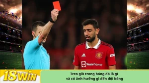 Treo giò trong bóng đá là gì và có ảnh hưởng gì đến đội bóng