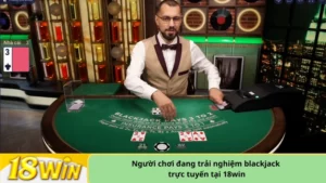 Người chơi đang trải nghiệm blackjack trực tuyến tại 18win