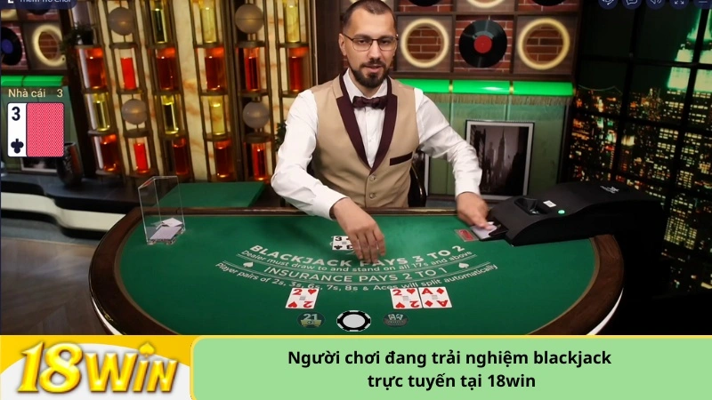 Người chơi đang trải nghiệm blackjack trực tuyến tại 18win