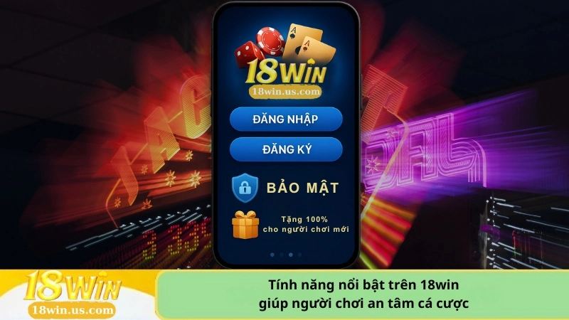Tính năng nổi bật trên 18win giúp người chơi an tâm cá cược