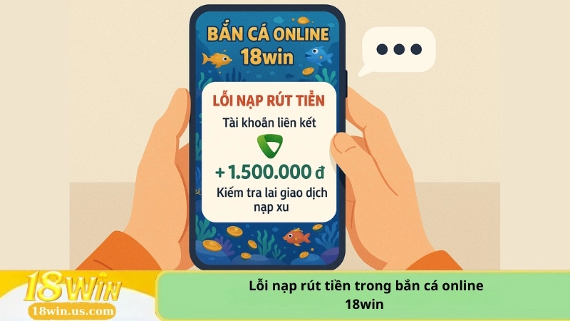 Lỗi nạp rút tiền trong bắn cá online 18win