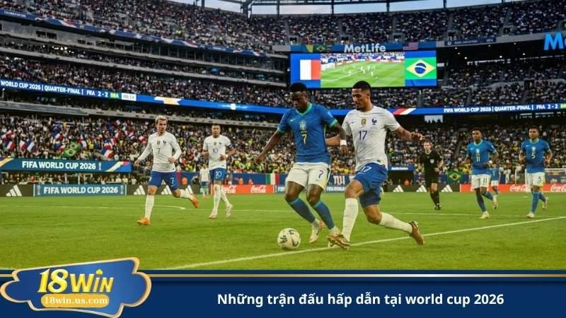 những trận đấu hấp dẫn tại world cup 2026